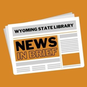 Graphic of a "Wyoming State Library" newspaper with "News in Brief" headline